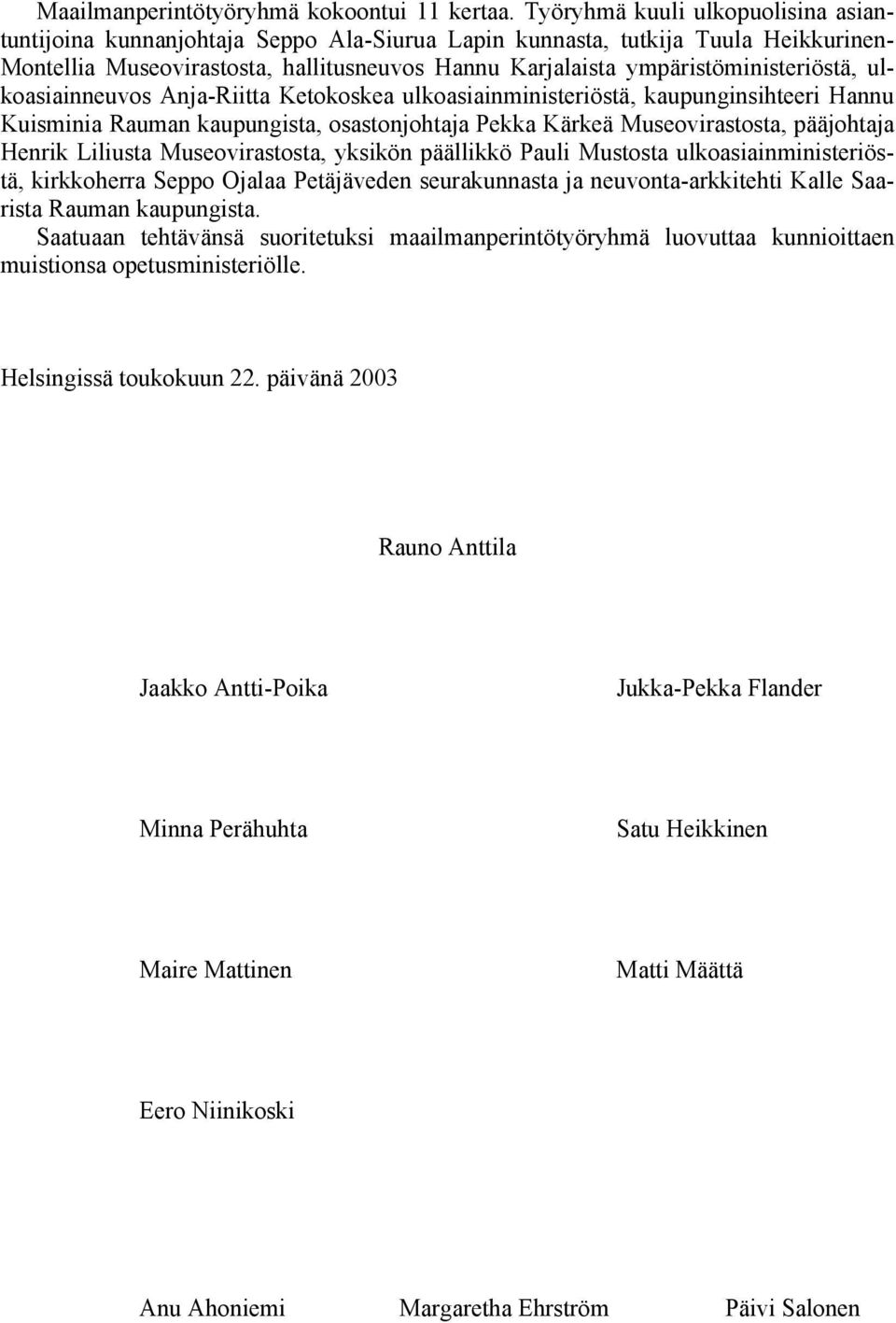 ympäristöministeriöstä, ulkoasiainneuvos Anja-Riitta Ketokoskea ulkoasiainministeriöstä, kaupunginsihteeri Hannu Kuisminia Rauman kaupungista, osastonjohtaja Pekka Kärkeä Museovirastosta, pääjohtaja