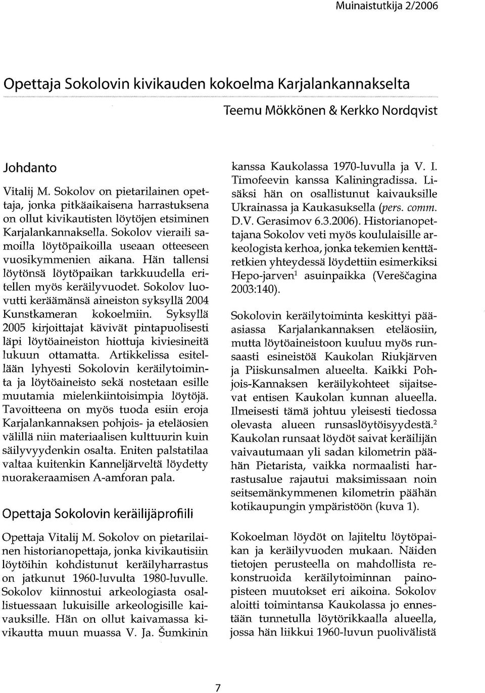 Sokolov vieraili samoilla löytöpaikoilla useaan otteeseen vuosikymmenien aikana. Hän tallensi löytönsä löytöpaikan tarkkuudella eritellen myös keräilyvuodet.