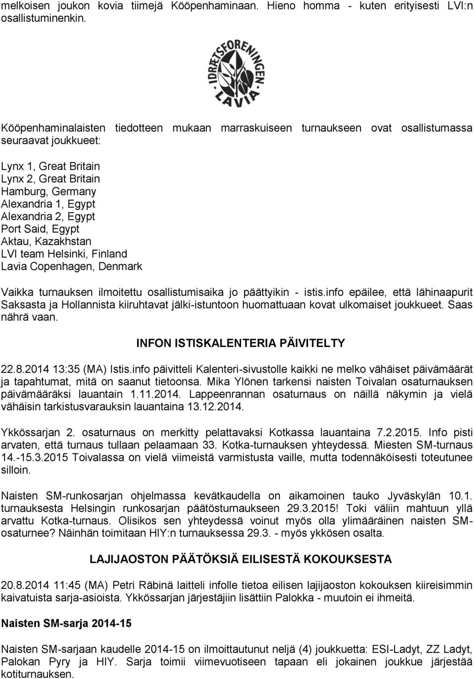 Egypt Port Said, Egypt Aktau, Kazakhstan LVI team Helsinki, Finland Lavia Copenhagen, Denmark Vaikka turnauksen ilmoitettu osallistumisaika jo päättyikin - istis.