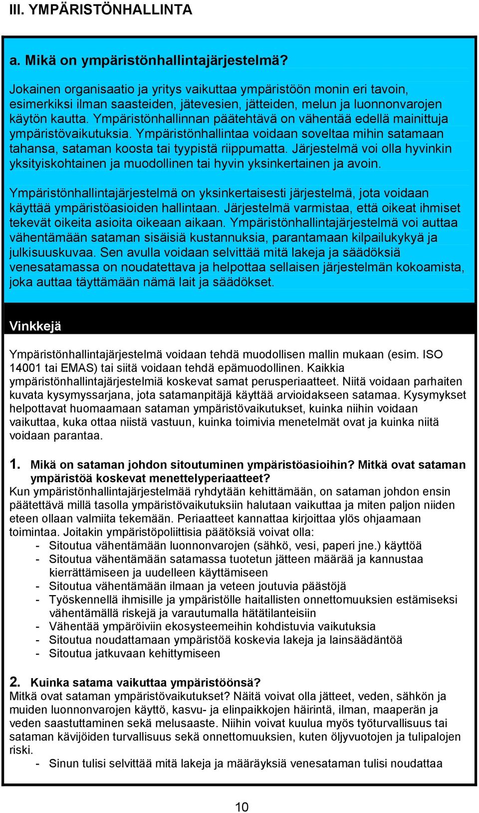 Ympäristönhallinnan päätehtävä on vähentää edellä mainittuja ympäristövaikutuksia. Ympäristönhallintaa voidaan soveltaa mihin satamaan tahansa, sataman koosta tai tyypistä riippumatta.