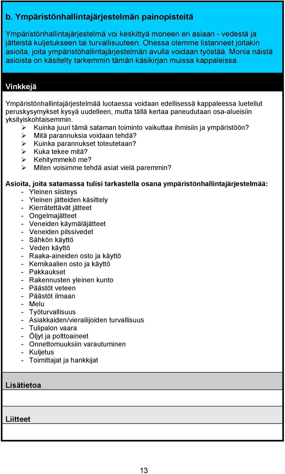 Ympäristönhallintajärjestelmää luotaessa voidaan edellisessä kappaleessa luetellut peruskysymykset kysyä uudelleen, mutta tällä kertaa paneudutaan osa-alueisiin yksityiskohtaisemmin.