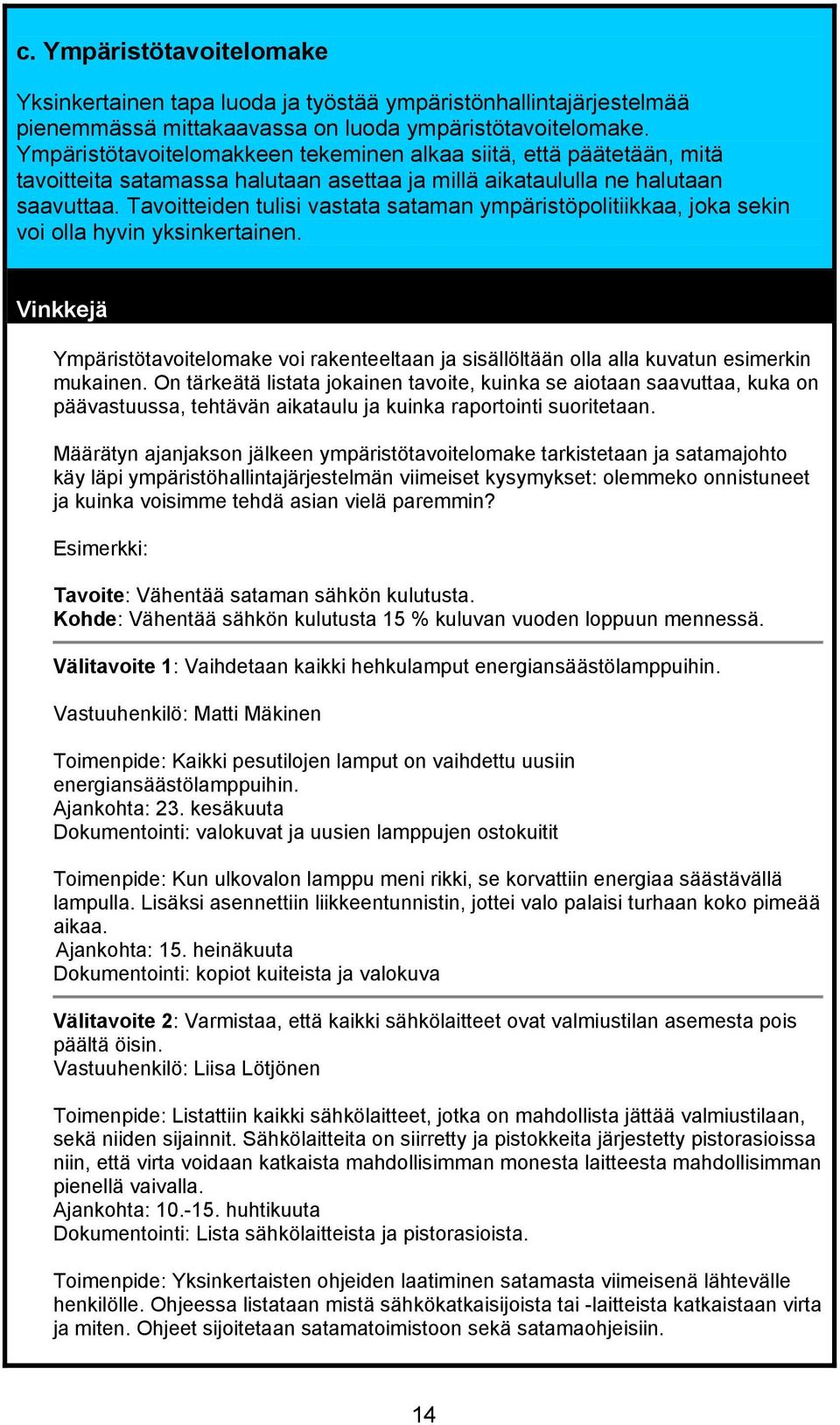 Tavoitteiden tulisi vastata sataman ympäristöpolitiikkaa, joka sekin voi olla hyvin yksinkertainen. Ympäristötavoitelomake voi rakenteeltaan ja sisällöltään olla alla kuvatun esimerkin mukainen.