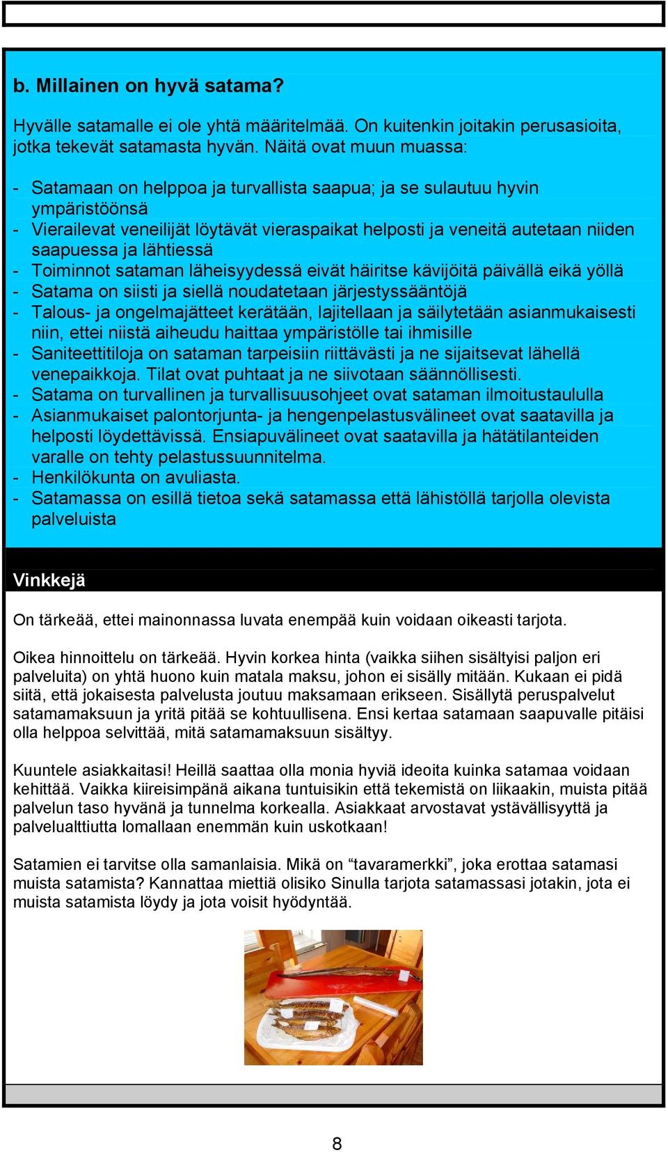 lähtiessä - Toiminnot sataman läheisyydessä eivät häiritse kävijöitä päivällä eikä yöllä - Satama on siisti ja siellä noudatetaan järjestyssääntöjä - Talous- ja ongelmajätteet kerätään, lajitellaan