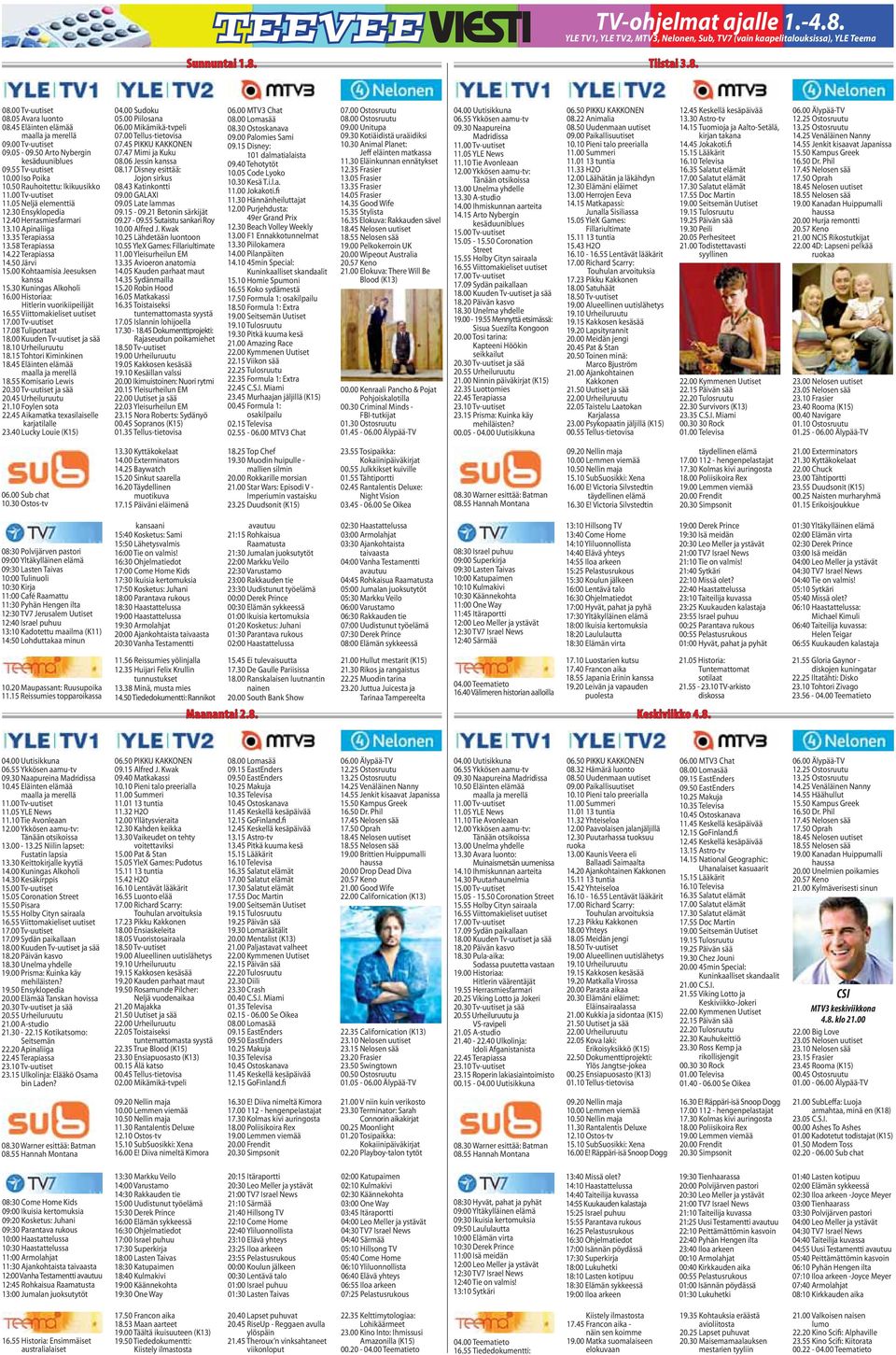 05 Neljä elementtiä 12.30 Ensyklopedia 12.40 Herrasmiesfarmari 13.10 Apinaliiga 13.35 Terapiassa 13.58 Terapiassa 14.22 Terapiassa 14.50 Järvi 15.00 Kohtaamisia Jeesuksen kanssa 15.