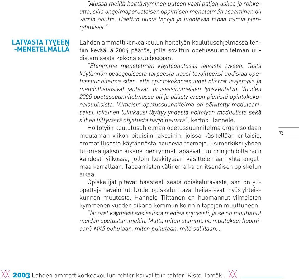 Lahden ammattikorkeakoulun hoitotyön koulutusohjelmassa tehtiin keväällä 2004 päätös, jolla sovittiin opetussuunnitelman uudistamisesta kokonaisuudessaan.