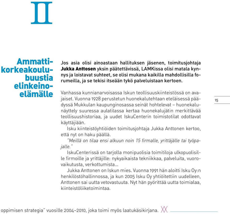 Vuonna 1928 perustetun huonekalutehtaan eteläisessä päädyssä Mukkulan kaupunginosassa seinät hohtelevat huonekalunäyttely suuressa aulatilassa kertaa huonekalujätin merkittävää teollisuushistoriaa,