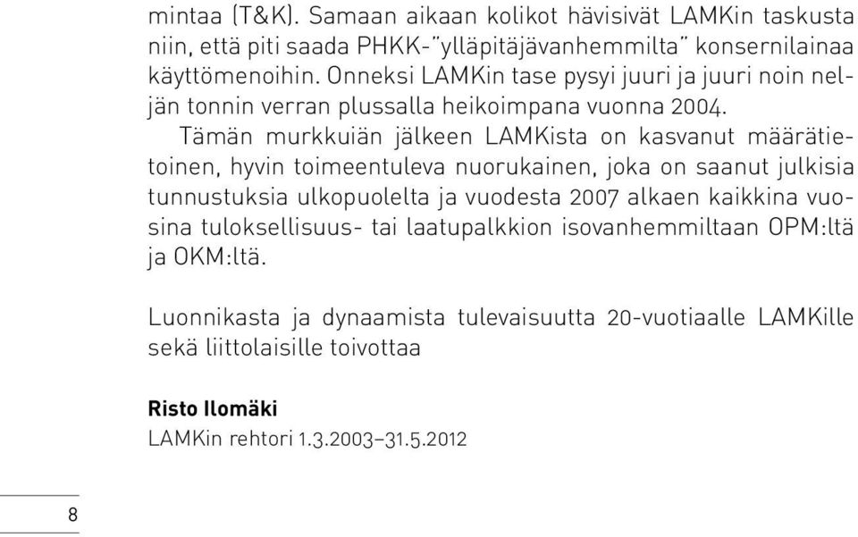 Tämän murkkuiän jälkeen LAMKista on kasvanut määrätietoinen, hyvin toimeentuleva nuorukainen, joka on saanut julkisia tunnustuksia ulkopuolelta ja vuodesta 2007