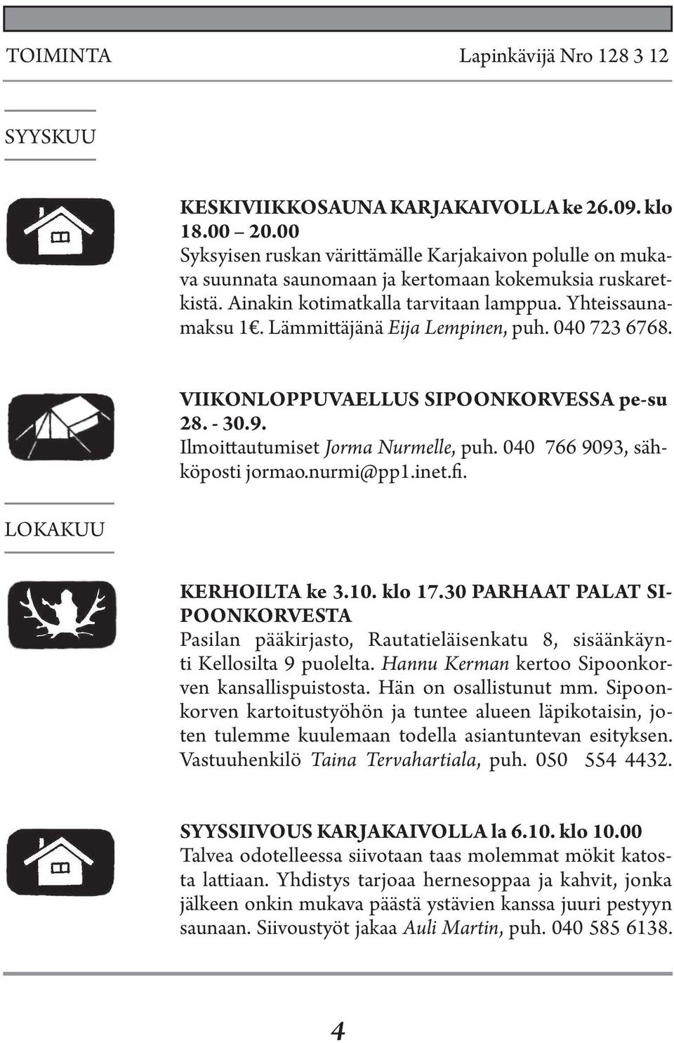 040 766 9093, sähköposti jormao.nurmi@pp1.inet.fi. LOKAKUU KERHOILTA ke 3.10. klo 17.30 PARHAAT PALAT SI- POONKORVESTA Pasilan pääkirjasto, Rautatieläisenkatu 8, sisäänkäynti Kellosilta 9 puolelta.