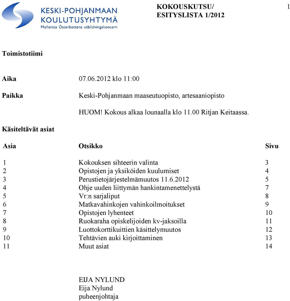 Käsiteltävät asiat Asia Otsikko Sivu 1 Kokouksen sihteerin valinta 3 2 Opistojen ja yksiköiden kuulumiset 4 3 Perustietojärjestelmämuutos 11.6.