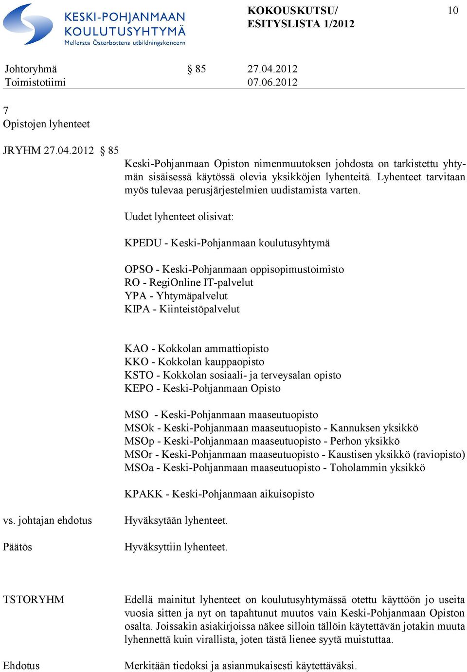 Uudet lyhenteet olisivat: KPEDU - Keski-Pohjanmaan koulutusyhtymä OPSO - Keski-Pohjanmaan oppisopimustoimisto RO - RegiOnline IT-palvelut YPA - Yhtymäpalvelut KIPA - Kiinteistöpalvelut KAO - Kokkolan