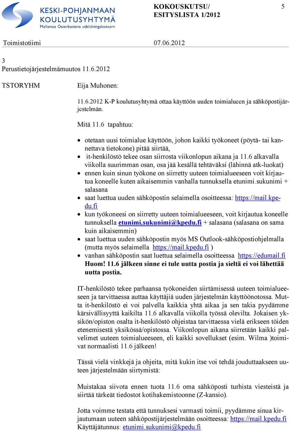 6 alkavalla vii kolla suurimman osan, osa jää kesällä tehtä väksi (lähinnä atk-luokat) en nen kuin sinun työkone on siirretty uuteen toimialueeseen voit kirjautua ko neelle kuten aikaisemmin van