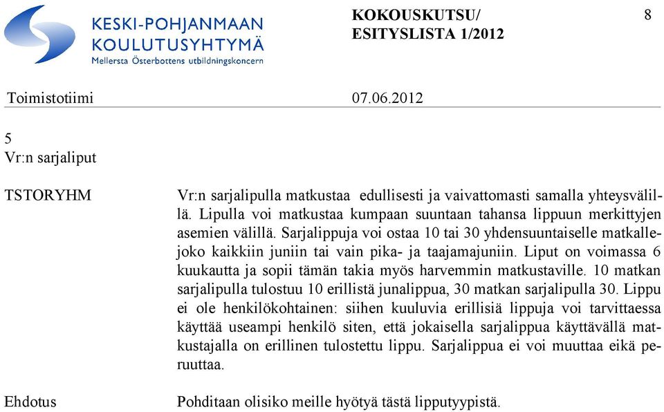 Liput on voimassa 6 kuu kaut ta ja so pii tä män takia myös harvemmin matkustaville. 10 matkan sarja li pulla tu lostuu 10 erillistä juna lippua, 30 matkan sarjalipulla 30.