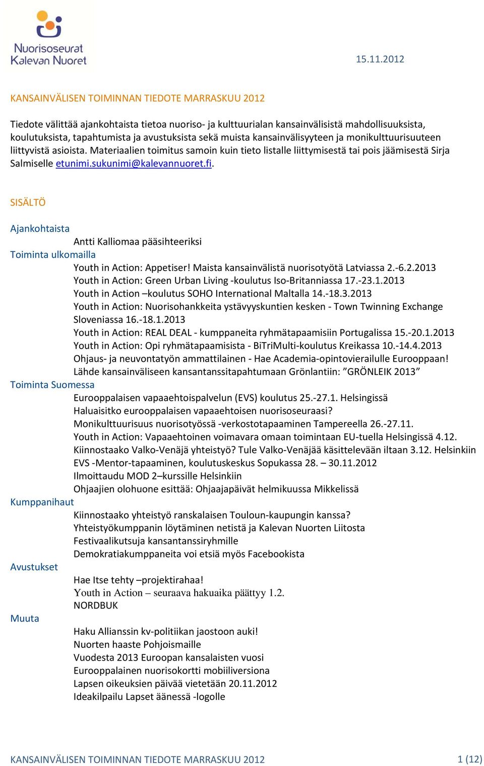 sekä muista kansainvälisyyteen ja monikulttuurisuuteen liittyvistä asioista. Materiaalien toimitus samoin kuin tieto listalle liittymisestä tai pois jäämisestä Sirja Salmiselle etunimi.