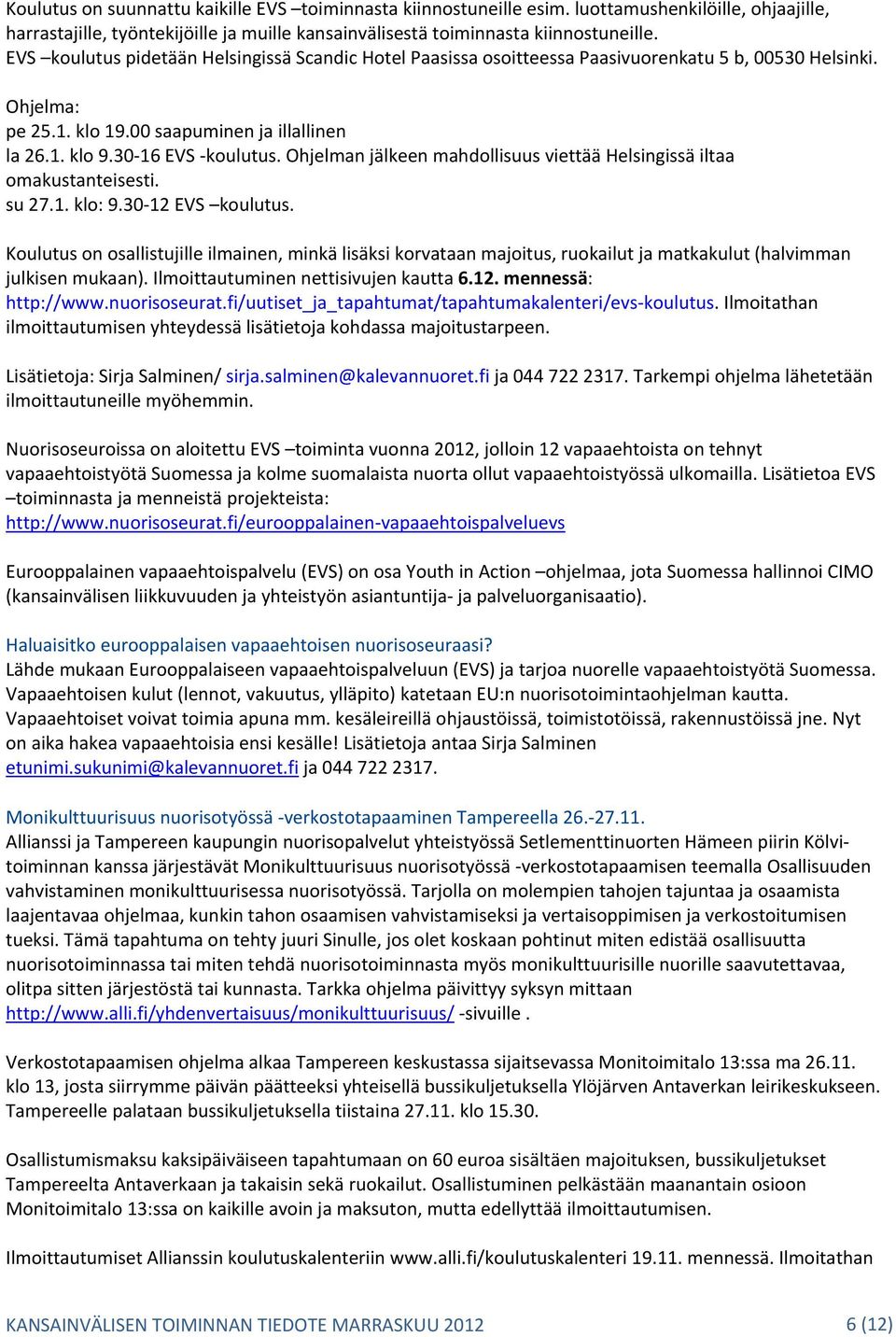 Ohjelman jälkeen mahdollisuus viettää Helsingissä iltaa omakustanteisesti. su 27.1. klo: 9.30 12 EVS koulutus.