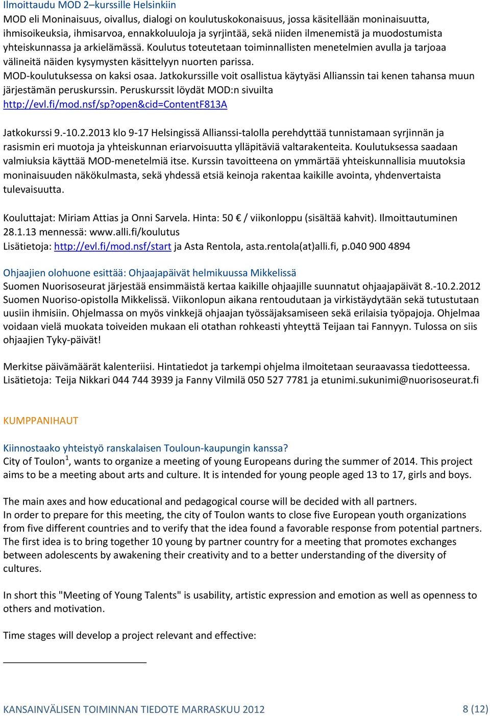 MOD koulutuksessa on kaksi osaa. Jatkokurssille voit osallistua käytyäsi Allianssin tai kenen tahansa muun järjestämän peruskurssin. Peruskurssit löydät MOD:n sivuilta http://evl.fi/mod.nsf/sp?