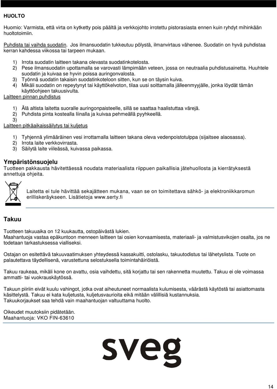 2) Pese ilmansuodatin upottamalla se varovasti lämpimään veteen, jossa on neutraalia puhdistusainetta. Huuhtele suodatin ja kuivaa se hyvin poissa auringonvalosta.