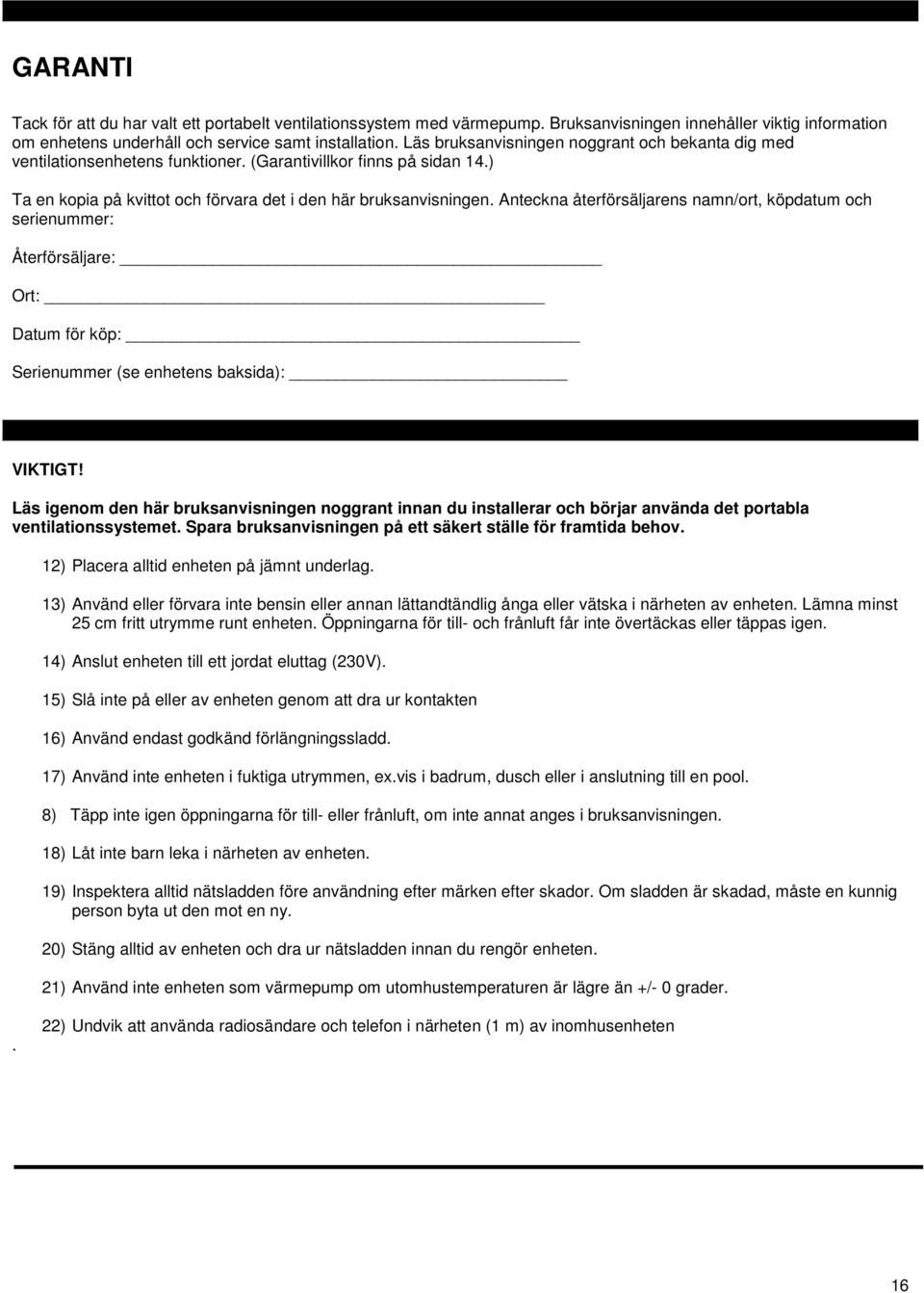 Anteckna återförsäljarens namn/ort, köpdatum och serienummer: Återförsäljare: Ort: Datum för köp: Serienummer (se enhetens baksida): VIKTIGT!