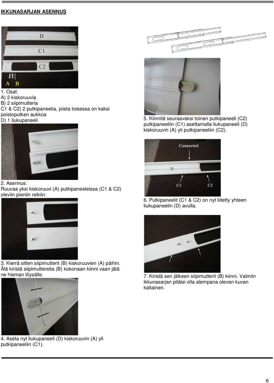 Asennus: Ruuvaa yksi kiskoruuvi (A) putkipaneeleissa (C1 & C2) oleviin pieniin reikiin. 6. Putkipaneelit (C1 & C2) on nyt liitetty yhteen liukupaneelin (D) avulla. 3.