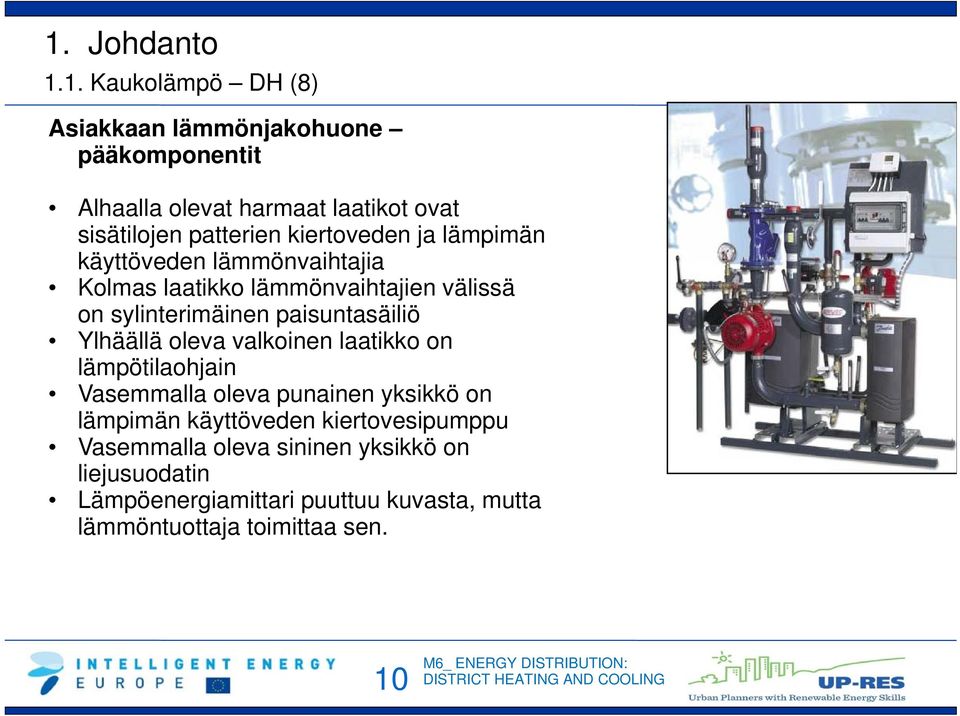 paisuntasäiliö Ylhäällä oleva valkoinen laatikko on lämpötilaohjain Vasemmalla oleva punainen yksikkö on lämpimän käyttöveden