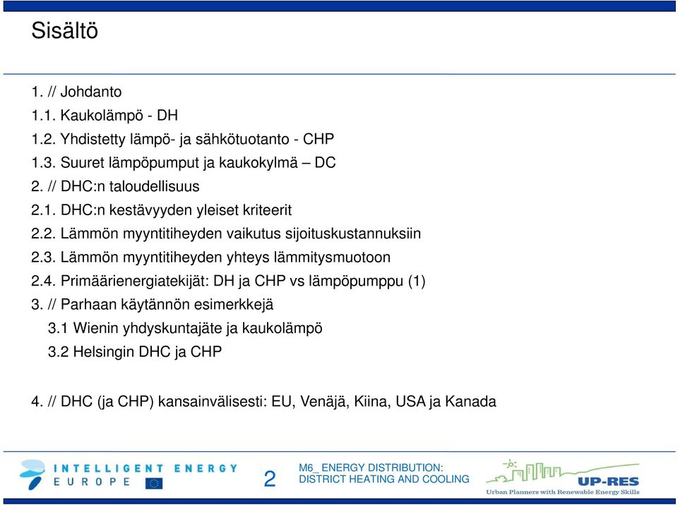 Lämmön myyntitiheyden yhteys lämmitysmuotoon 2.4. Primäärienergiatekijät: DH ja CHP vs lämpöpumppu (1) 3.