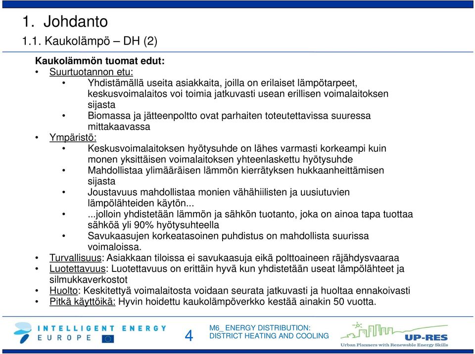 voimalaitoksen yhteenlaskettu hyötysuhde Mahdollistaa ylimääräisen lämmön kierrätyksen hukkaanheittämisen sijasta Joustavuus mahdollistaa monien vähähiilisten ja uusiutuvien lämpölähteiden käytön.