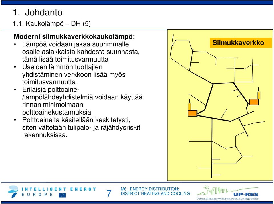 toimitusvarmuutta Erilaisia polttoaine- /lämpölähdeyhdistelmiä voidaan käyttää rinnan minimoimaan