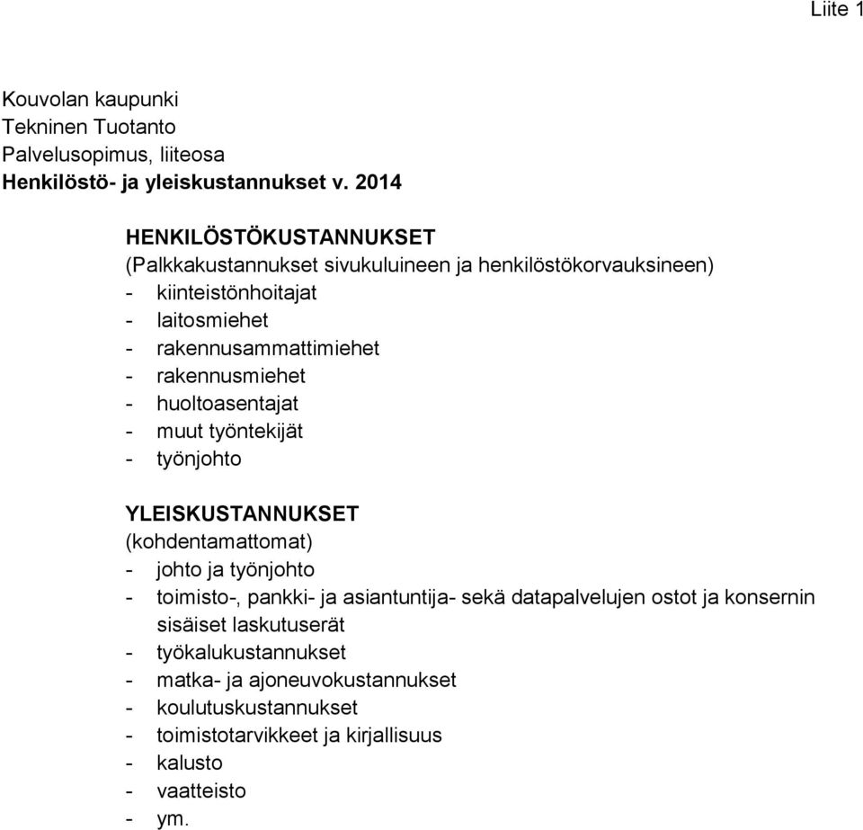 rakennusmiehet - huoltoasentajat - muut työntekijät - työnjohto YLEISKUSTANNUKSET (kohdentamattomat) - johto ja työnjohto - toimisto-, pankki- ja