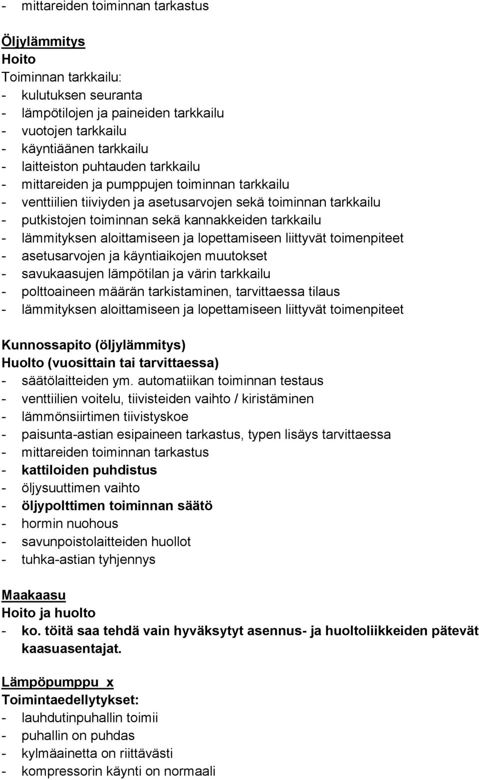 aloittamiseen ja lopettamiseen liittyvät toimenpiteet - asetusarvojen ja käyntiaikojen muutokset - savukaasujen lämpötilan ja värin tarkkailu - polttoaineen määrän tarkistaminen, tarvittaessa tilaus