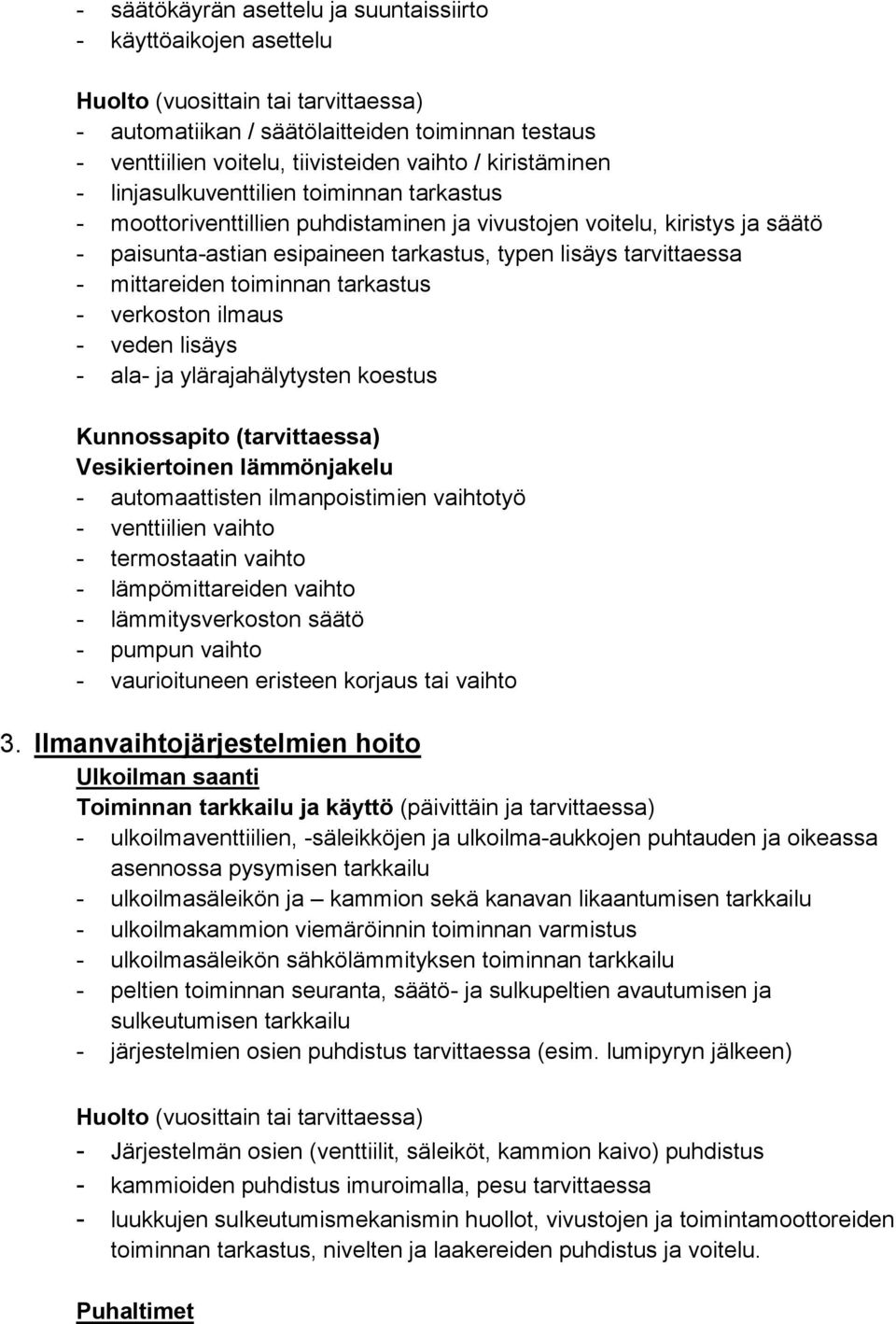 verkoston ilmaus - veden lisäys - ala- ja ylärajahälytysten koestus Kunnossapito (tarvittaessa) Vesikiertoinen lämmönjakelu - automaattisten ilmanpoistimien vaihtotyö - venttiilien vaihto -