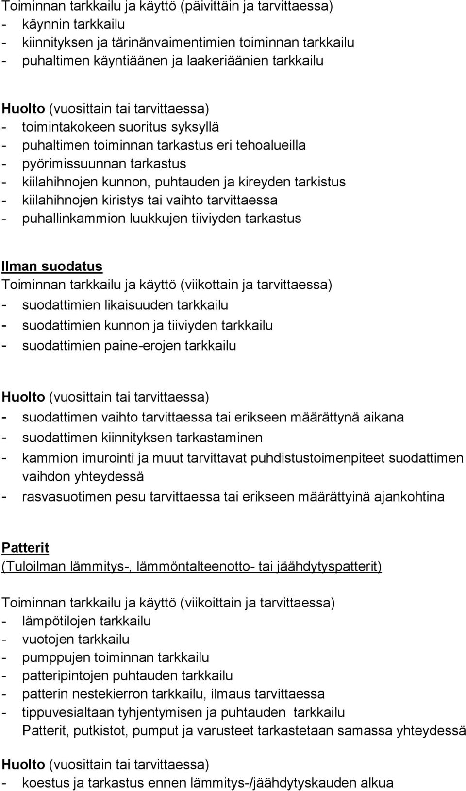 vaihto tarvittaessa - puhallinkammion luukkujen tiiviyden tarkastus Ilman suodatus Toiminnan tarkkailu ja käyttö (viikottain ja tarvittaessa) - suodattimien likaisuuden tarkkailu - suodattimien