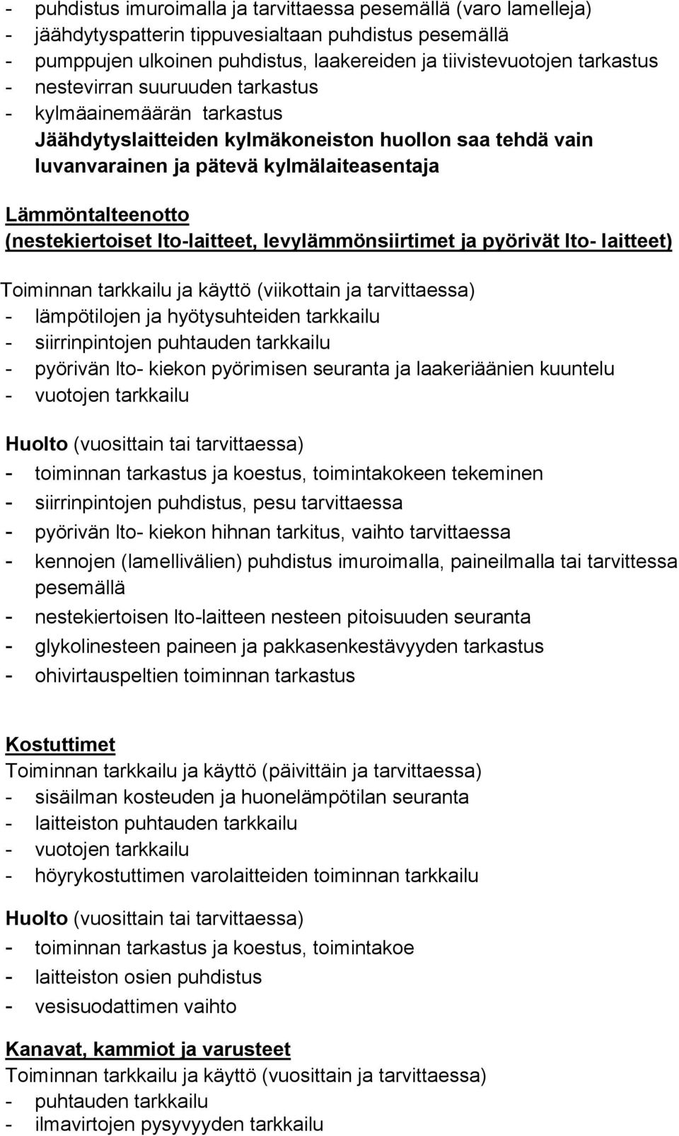 lto-laitteet, levylämmönsiirtimet ja pyörivät lto- laitteet) Toiminnan tarkkailu ja käyttö (viikottain ja tarvittaessa) - lämpötilojen ja hyötysuhteiden tarkkailu - siirrinpintojen puhtauden