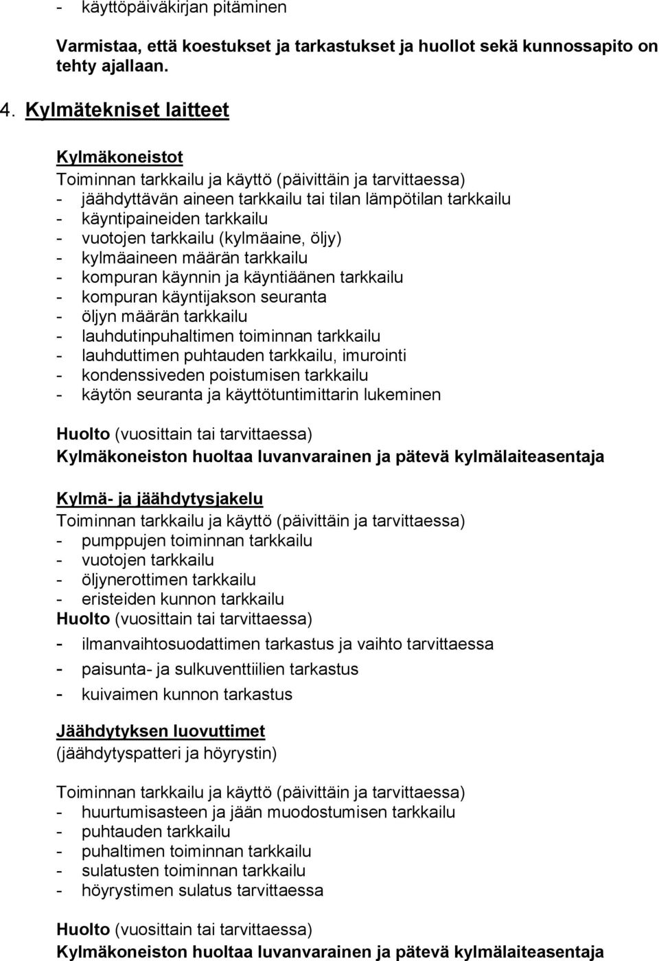 tarkkailu (kylmäaine, öljy) - kylmäaineen määrän tarkkailu - kompuran käynnin ja käyntiäänen tarkkailu - kompuran käyntijakson seuranta - öljyn määrän tarkkailu - lauhdutinpuhaltimen toiminnan