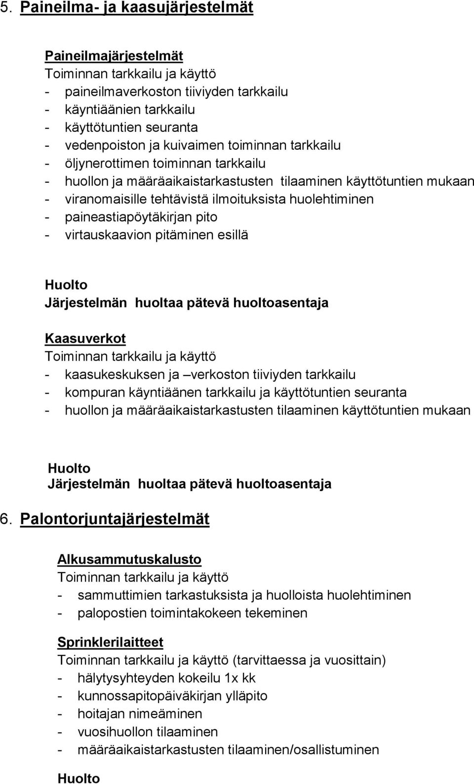 paineastiapöytäkirjan pito - virtauskaavion pitäminen esillä Huolto Järjestelmän huoltaa pätevä huoltoasentaja Kaasuverkot Toiminnan tarkkailu ja käyttö - kaasukeskuksen ja verkoston tiiviyden