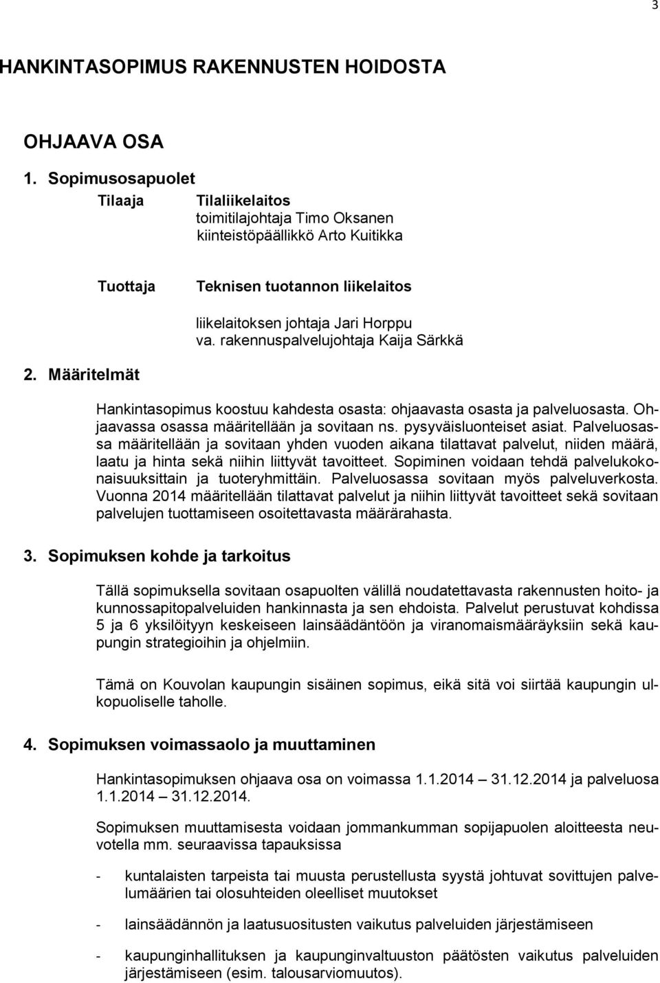rakennuspalvelujohtaja Kaija Särkkä 2. Määritelmät Hankintasopimus koostuu kahdesta osasta: ohjaavasta osasta ja palveluosasta. Ohjaavassa osassa määritellään ja sovitaan ns. pysyväisluonteiset asiat.