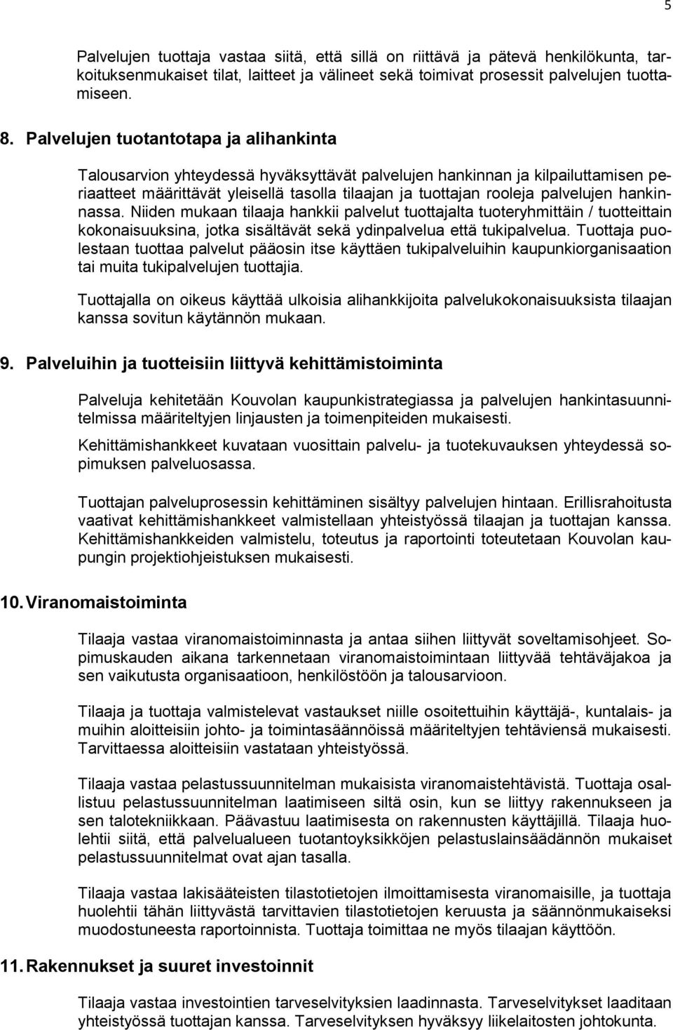 palvelujen hankinnassa. Niiden mukaan tilaaja hankkii palvelut tuottajalta tuoteryhmittäin / tuotteittain kokonaisuuksina, jotka sisältävät sekä ydinpalvelua että tukipalvelua.