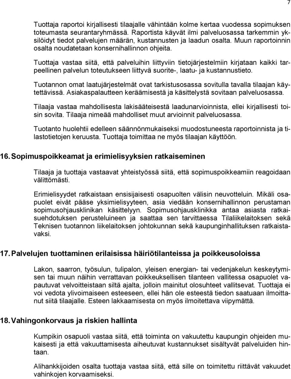 Tuottaja vastaa siitä, että palveluihin liittyviin tietojärjestelmiin kirjataan kaikki tarpeellinen palvelun toteutukseen liittyvä suorite-, laatu- ja kustannustieto.