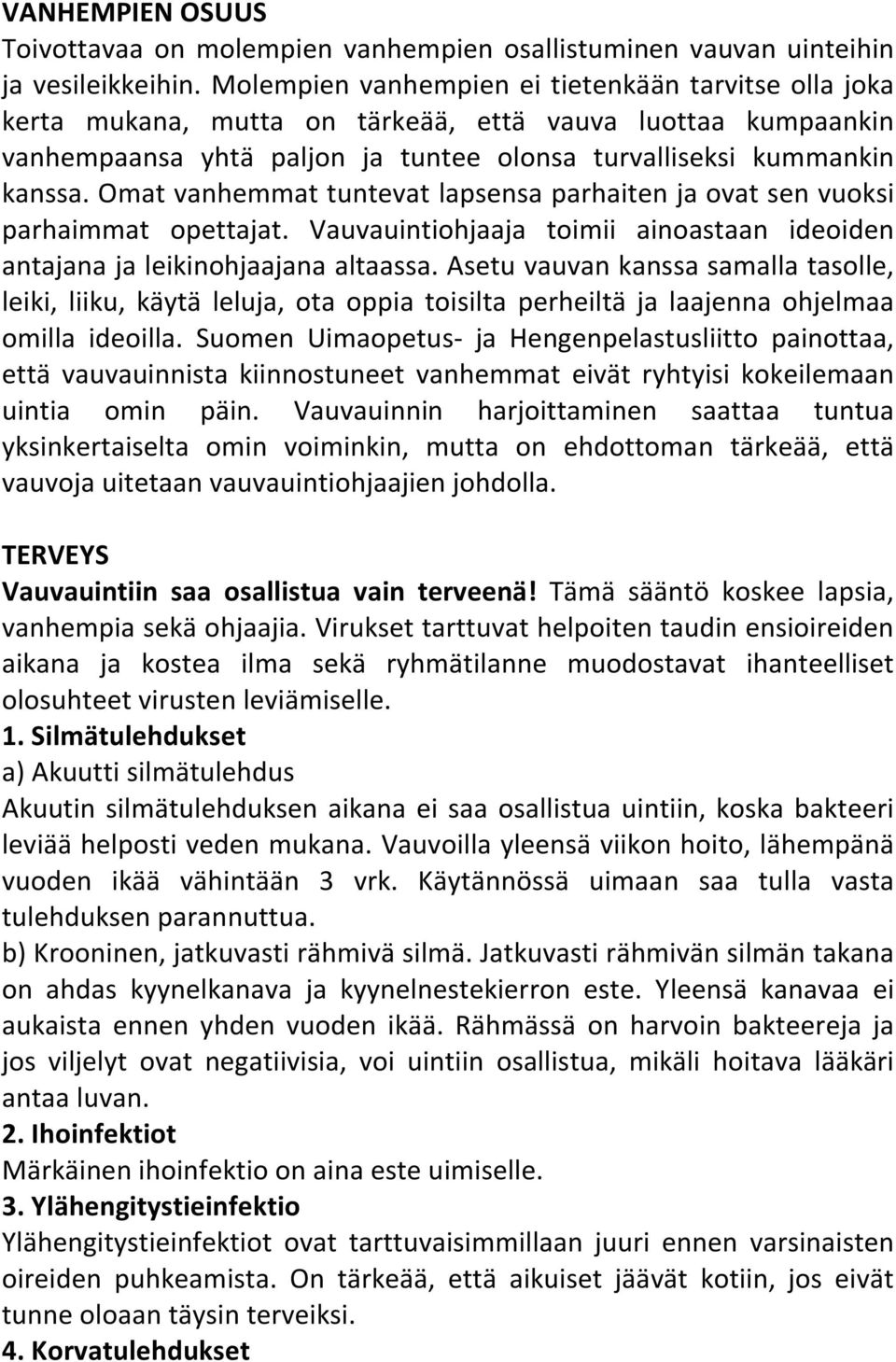 Omat vanhemmat tuntevat lapsensa parhaiten ja ovat sen vuoksi parhaimmat opettajat. Vauvauintiohjaaja toimii ainoastaan ideoiden antajana ja leikinohjaajana altaassa.