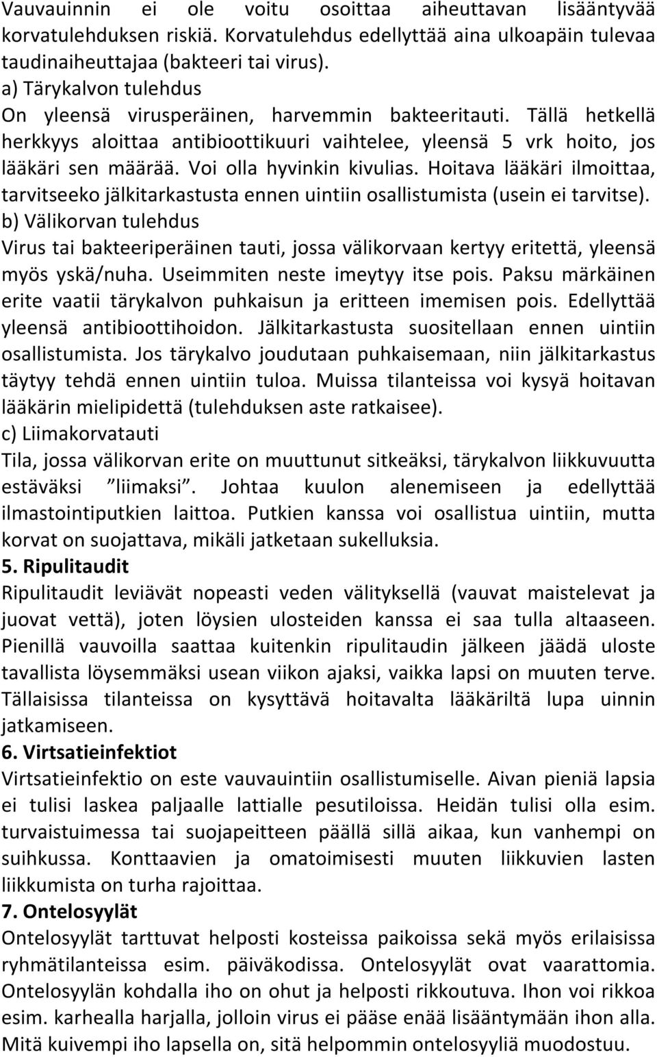 Voi olla hyvinkin kivulias. Hoitava lääkäri ilmoittaa, tarvitseeko jälkitarkastusta ennen uintiin osallistumista (usein ei tarvitse).