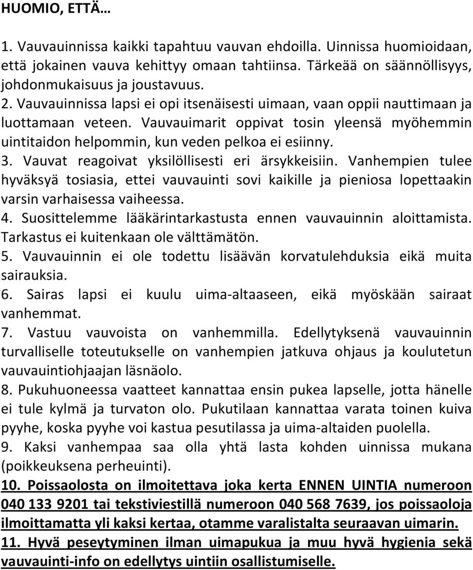 Vauvat reagoivat yksilöllisesti eri ärsykkeisiin. Vanhempien tulee hyväksyä tosiasia, ettei vauvauinti sovi kaikille ja pieniosa lopettaakin varsin varhaisessa vaiheessa. 4.