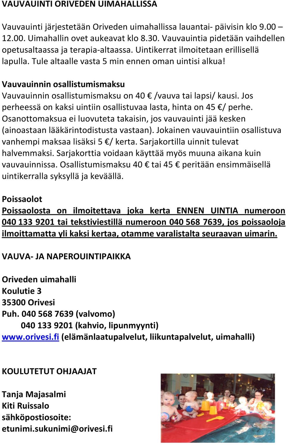 Vauvauinnin osallistumismaksu Vauvauinnin osallistumismaksu on 40 /vauva tai lapsi/ kausi. Jos perheessä on kaksi uintiin osallistuvaa lasta, hinta on 45 / perhe.