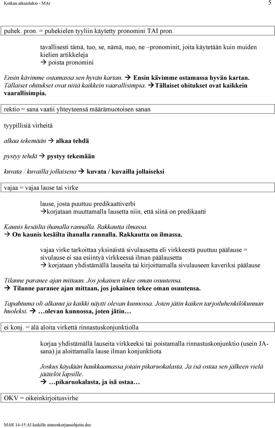 à Ensin kävimme ostamassa hyvän kartan. Tällaiset ohitukset ovat niitä kaikkein vaarallisimpia. à Tällaiset ohitukset ovat kaikkein vaarallisimpia.