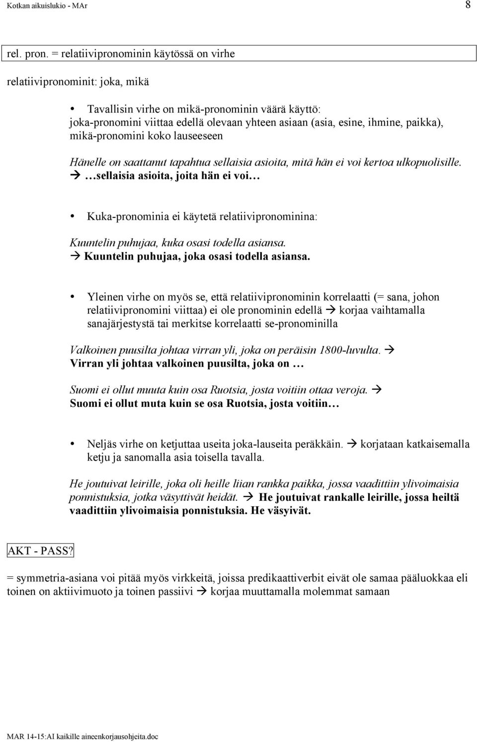 paikka), mikä-pronomini koko lauseeseen Hänelle on saattanut tapahtua sellaisia asioita, mitä hän ei voi kertoa ulkopuolisille.