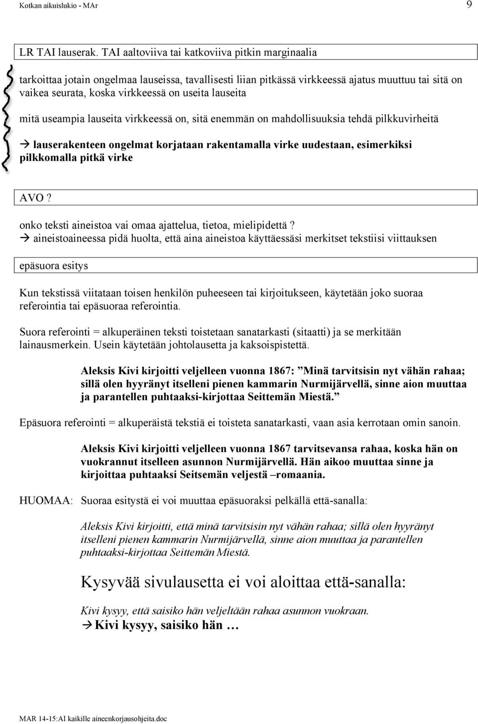 lauseita mitä useampia lauseita virkkeessä on, sitä enemmän on mahdollisuuksia tehdä pilkkuvirheitä à lauserakenteen ongelmat korjataan rakentamalla virke uudestaan, esimerkiksi pilkkomalla pitkä