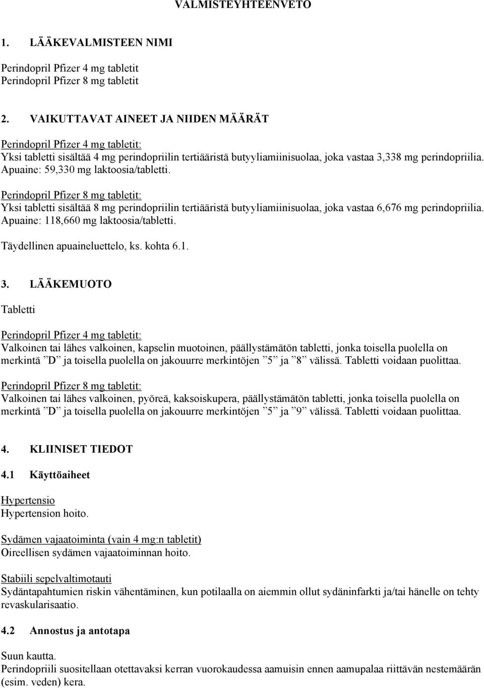 Apuaine: 59,330 mg laktoosia/tabletti. Perindopril Pfizer 8 mg tabletit: Yksi tabletti sisältää 8 mg perindopriilin tertiääristä butyyliamiinisuolaa, joka vastaa 6,676 mg perindopriilia.