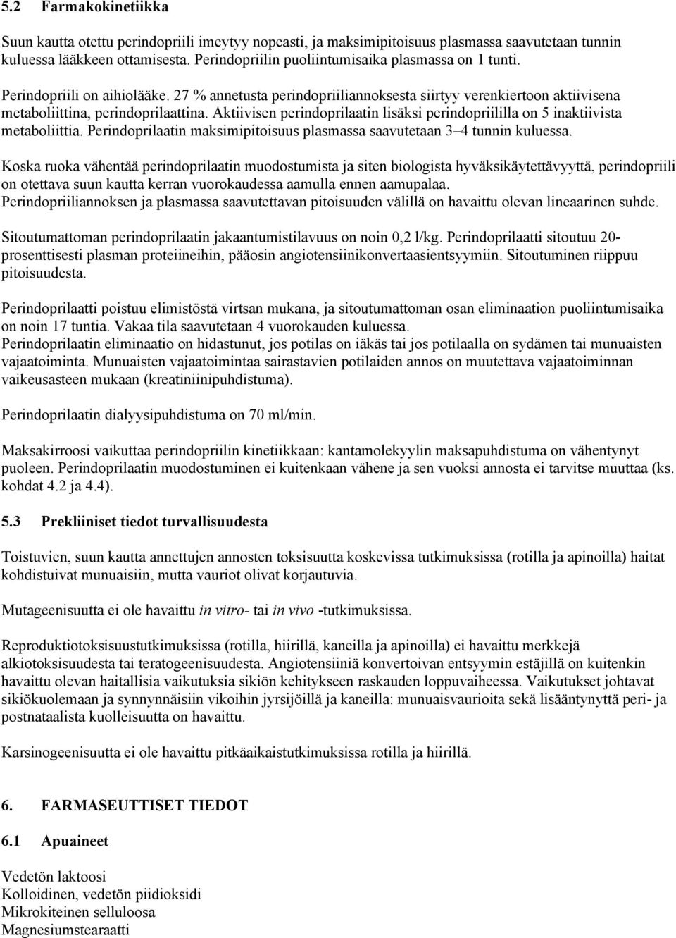 Aktiivisen perindoprilaatin lisäksi perindopriililla on 5 inaktiivista metaboliittia. Perindoprilaatin maksimipitoisuus plasmassa saavutetaan 3 4 tunnin kuluessa.