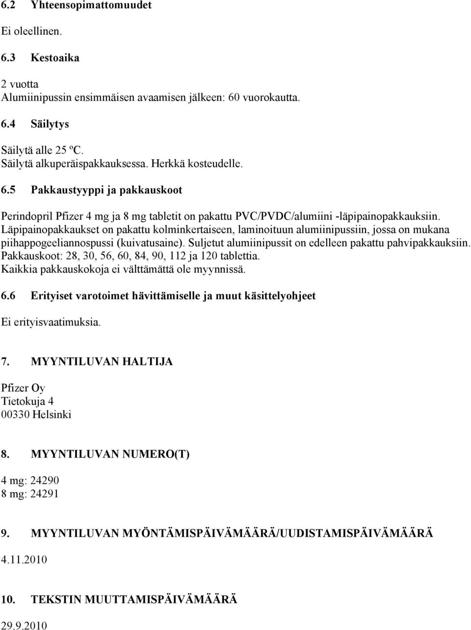 Läpipainopakkaukset on pakattu kolminkertaiseen, laminoituun alumiinipussiin, jossa on mukana piihappogeeliannospussi (kuivatusaine). Suljetut alumiinipussit on edelleen pakattu pahvipakkauksiin.