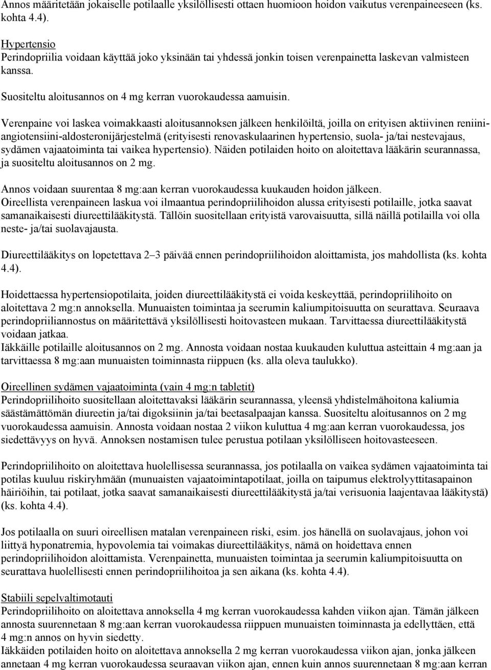 Verenpaine voi laskea voimakkaasti aloitusannoksen jälkeen henkilöiltä, joilla on erityisen aktiivinen reniiniangiotensiini-aldosteronijärjestelmä (erityisesti renovaskulaarinen hypertensio, suola-