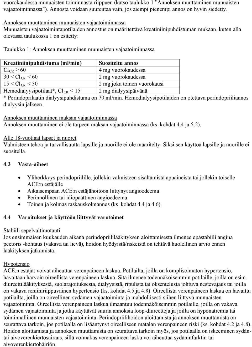 Annoksen muuttaminen munuaisten vajaatoiminnassa Kreatiniinipuhdistuma (ml/min) Suositeltu annos Cl CR 60 4 mg vuorokaudessa 30 < Cl CR < 60 2 mg vuorokaudessa 15 < Cl CR < 30 2 mg joka toinen