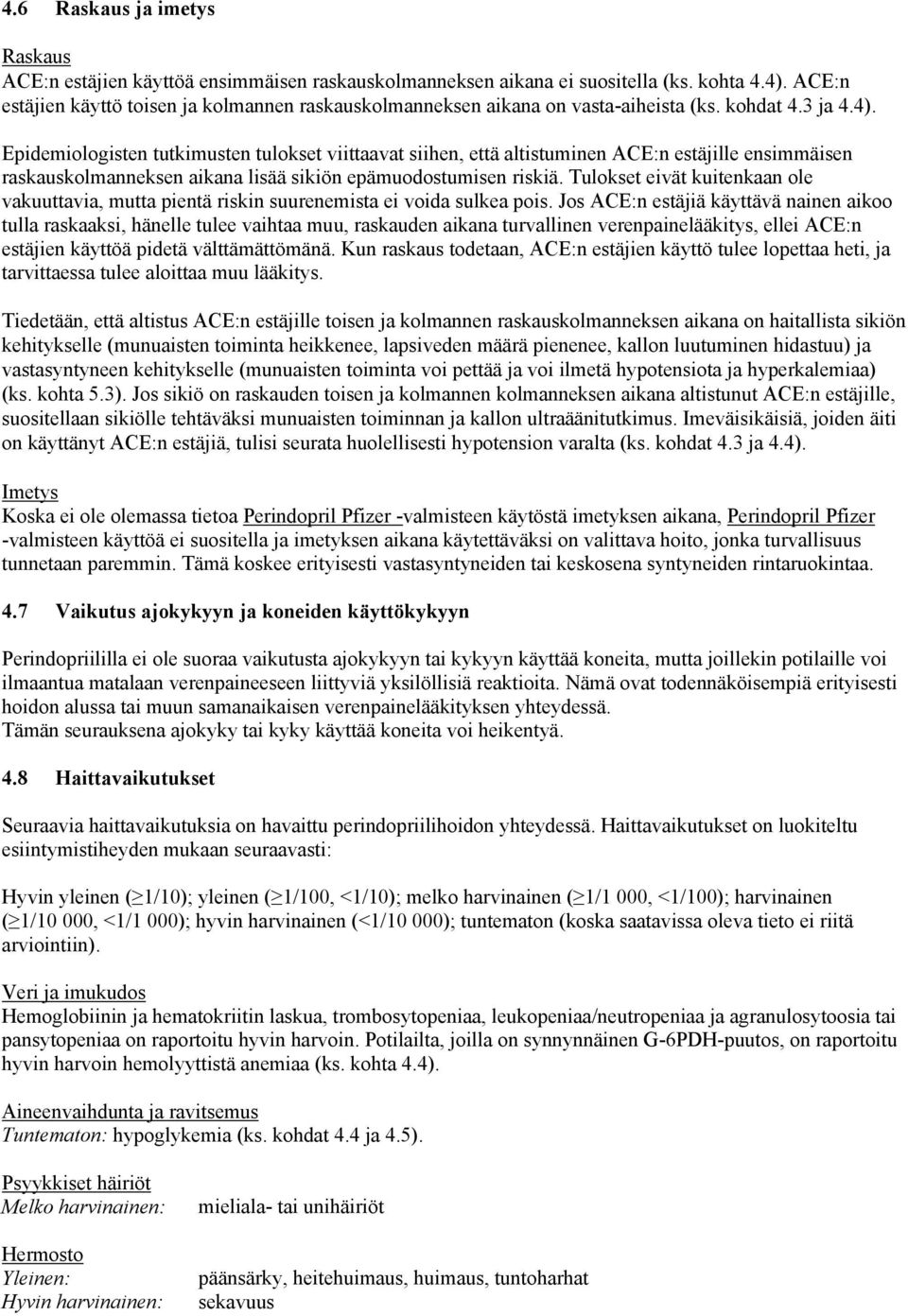 Epidemiologisten tutkimusten tulokset viittaavat siihen, että altistuminen ACE:n estäjille ensimmäisen raskauskolmanneksen aikana lisää sikiön epämuodostumisen riskiä.