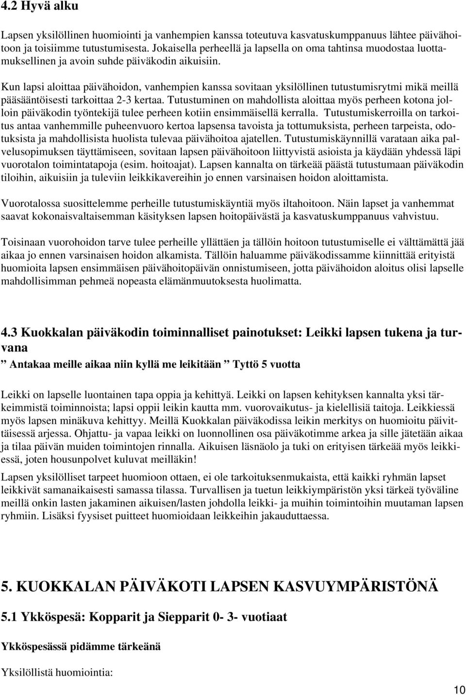 Kun lapsi aloittaa päivähoidon, vanhempien kanssa sovitaan yksilöllinen tutustumisrytmi mikä meillä pääsääntöisesti tarkoittaa 2-3 kertaa.